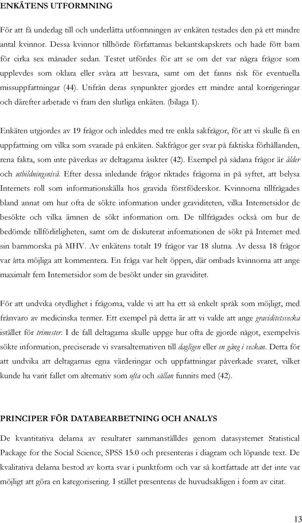 Testet utfördes för att se om det var några frågor som upplevdes som oklara eller svåra att besvara, samt om det fanns risk för eventuella missuppfattningar (44).