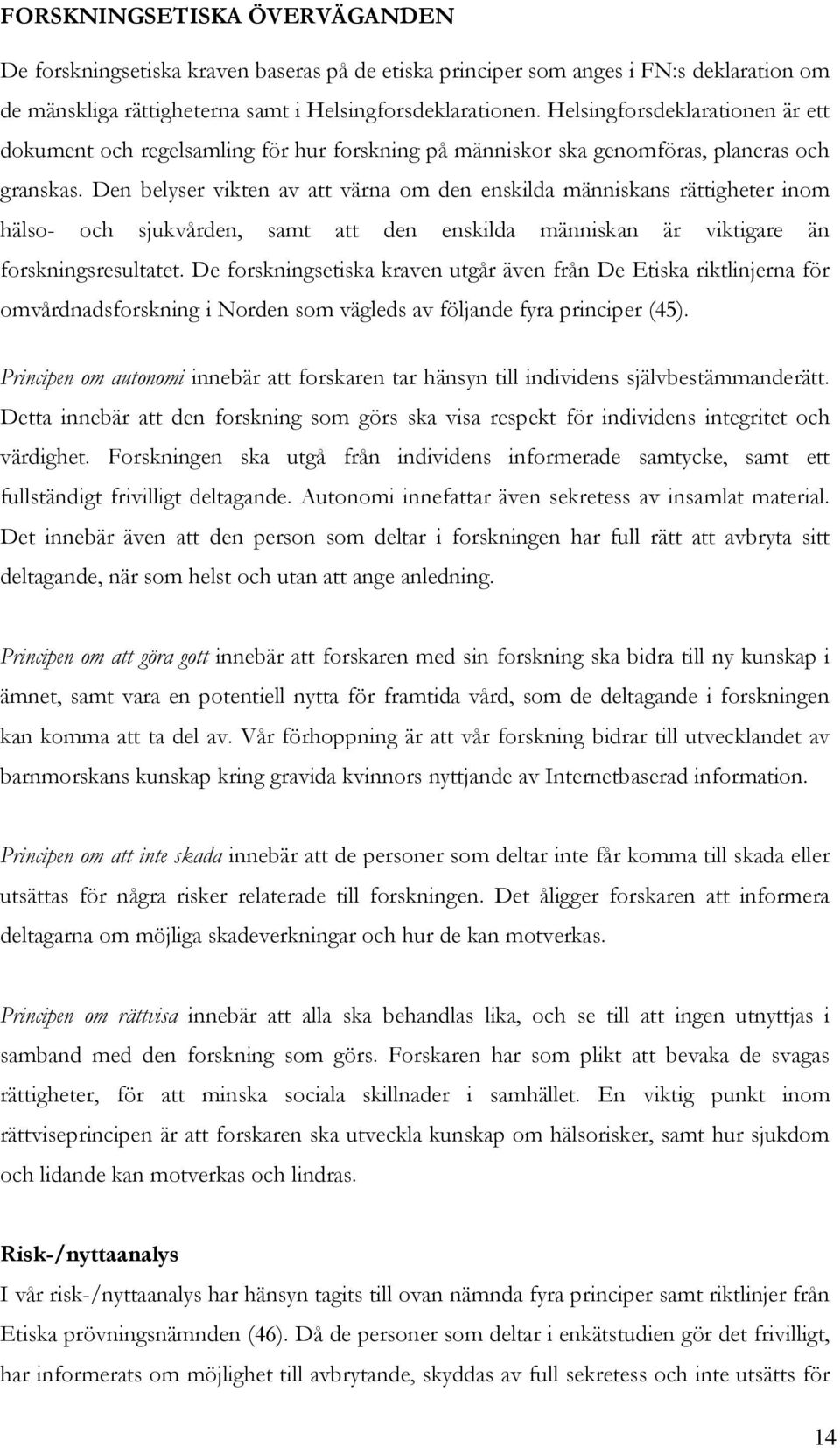 Den belyser vikten av att värna om den enskilda människans rättigheter inom hälso- och sjukvården, samt att den enskilda människan är viktigare än forskningsresultatet.