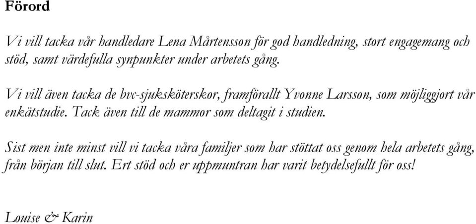 Vi vill även tacka de bvc-sjuksköterskor, framförallt Yvonne Larsson, som möjliggjort vår enkätstudie.