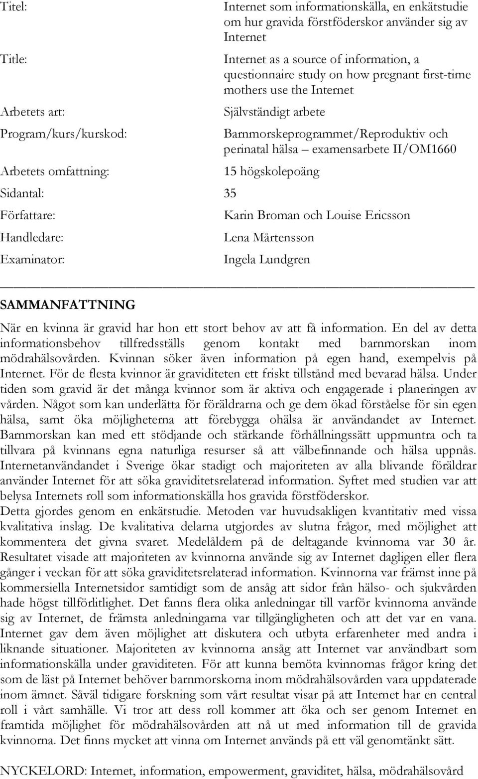 perinatal hälsa examensarbete II/OM1660 15 högskolepoäng Karin Broman och Louise Ericsson Lena Mårtensson Ingela Lundgren SAMMANFATTNING När en kvinna är gravid har hon ett stort behov av att få