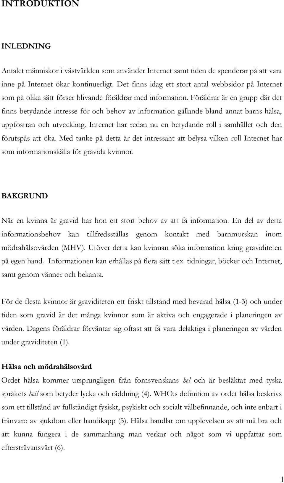 Föräldrar är en grupp där det finns betydande intresse för och behov av information gällande bland annat barns hälsa, uppfostran och utveckling.