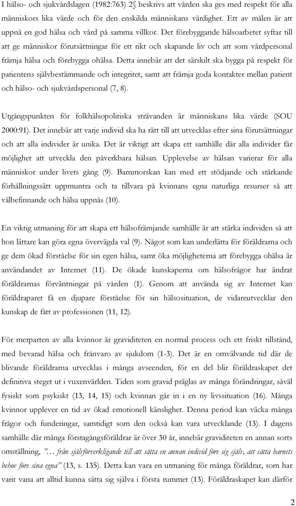 Det förebyggande hälsoarbetet syftar till att ge människor förutsättningar för ett rikt och skapande liv och att som vårdpersonal främja hälsa och förebygga ohälsa.