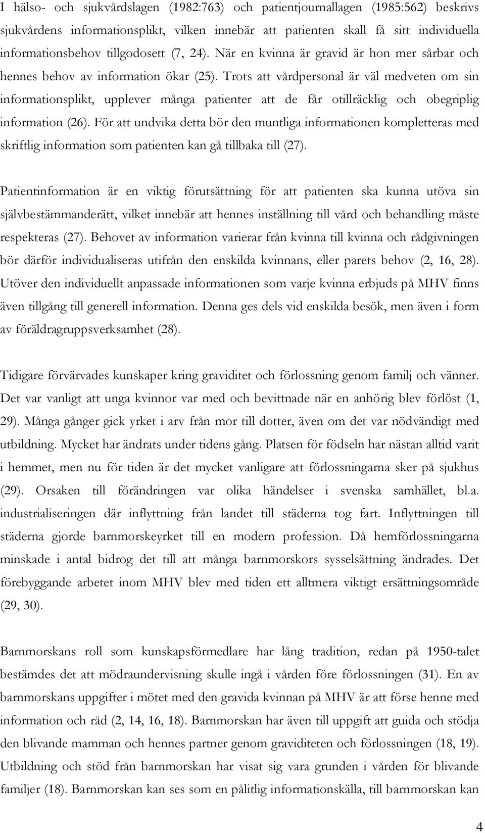 Trots att vårdpersonal är väl medveten om sin informationsplikt, upplever många patienter att de får otillräcklig och obegriplig information (26).