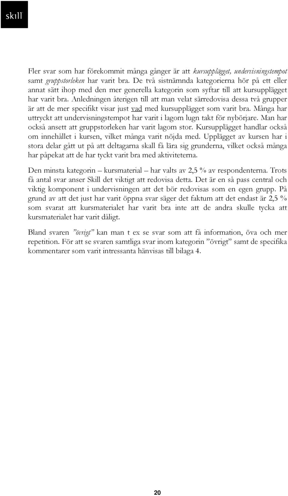Anledningen återigen till att man velat särredovisa dessa två grupper är att de mer specifikt visar just vad med kursupplägget som varit bra.