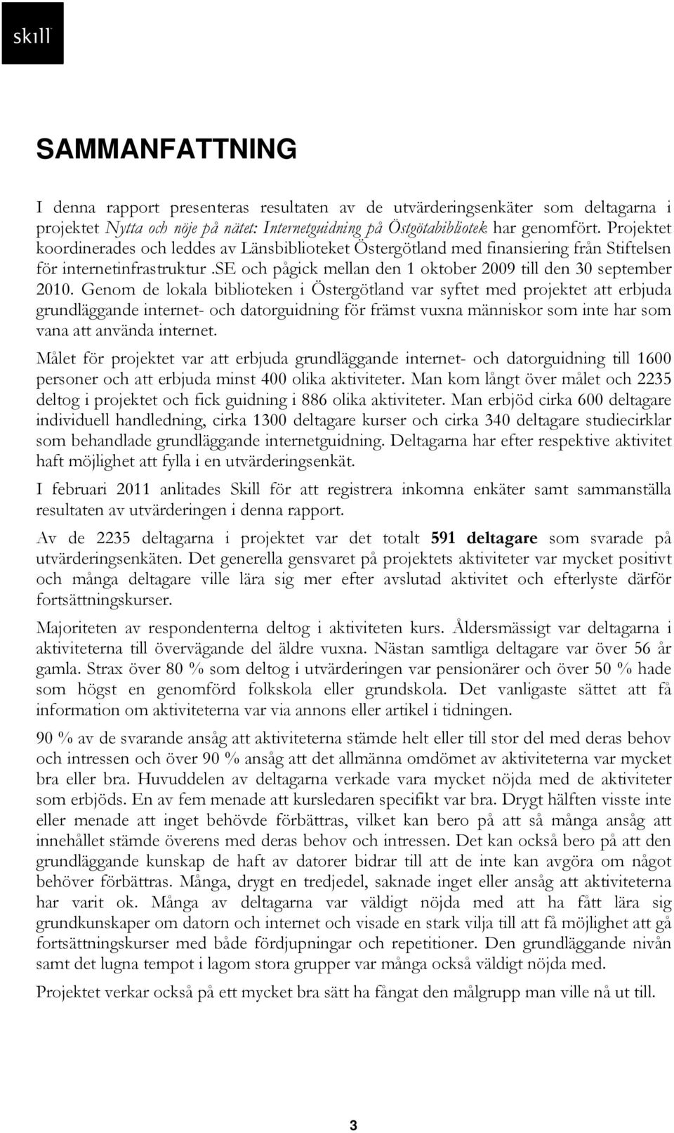 Genom de lokala biblioteken i Östergötland var syftet med projektet att erbjuda grundläggande internet- och datorguidning för främst vuxna människor som inte har som vana att använda internet.