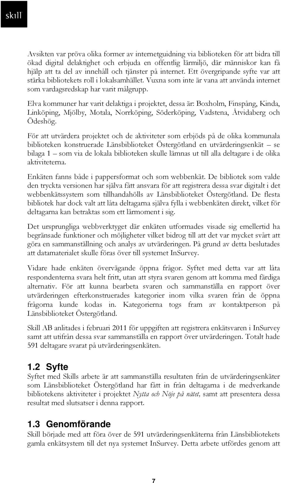 Elva kommuner har varit delaktiga i projektet, dessa är: Boxholm, Finspång, Kinda, Linköping, Mjölby, Motala, Norrköping, Söderköping, Vadstena, Åtvidaberg och Ödeshög.