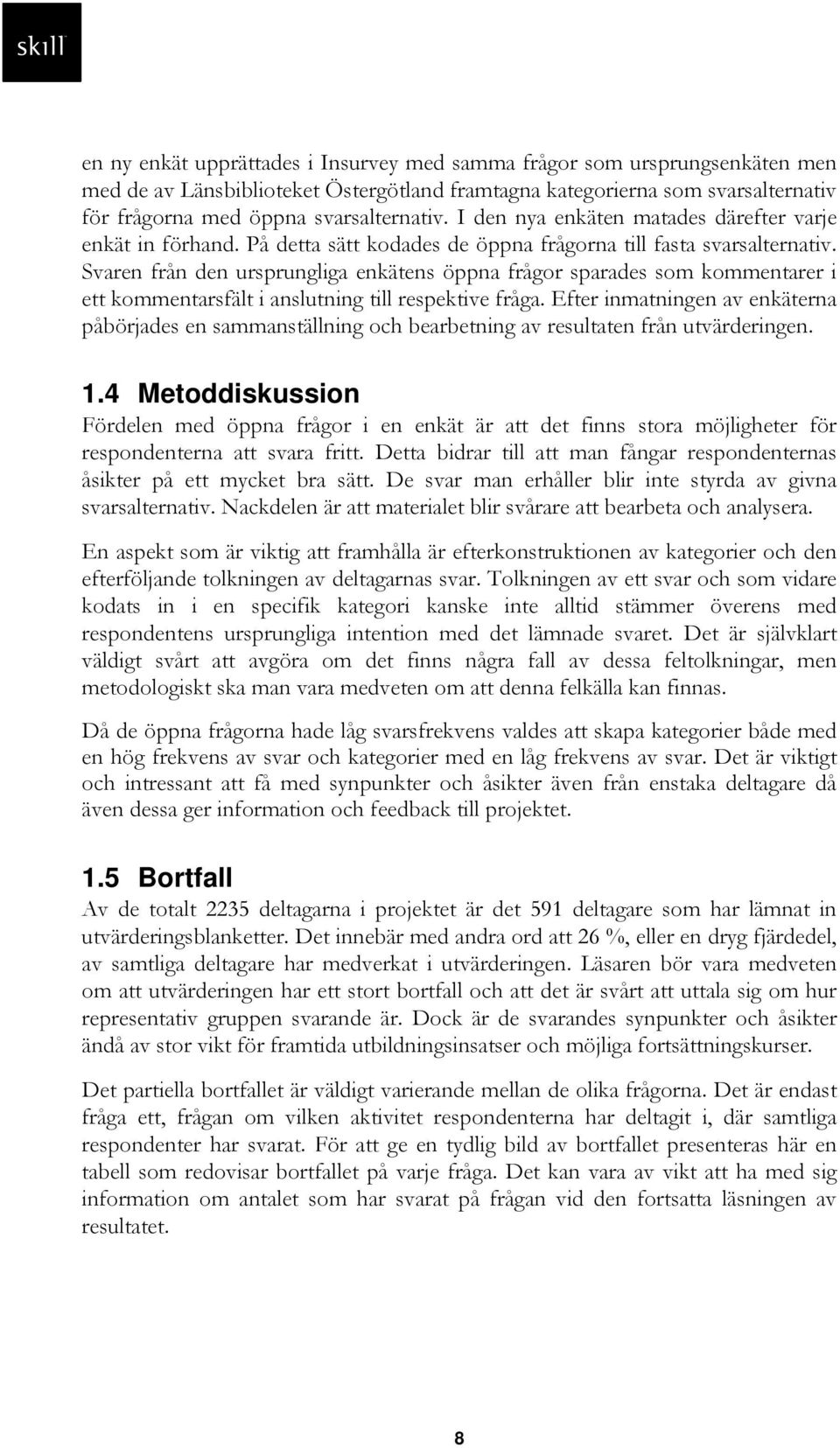 Svaren från den ursprungliga enkätens öppna frågor sparades som kommentarer i ett kommentarsfält i anslutning till respektive fråga.