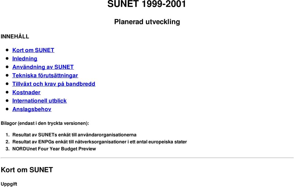 i den tryckta versionen): 1. Resultat av SUNETs enkät till användarorganisationerna 2.