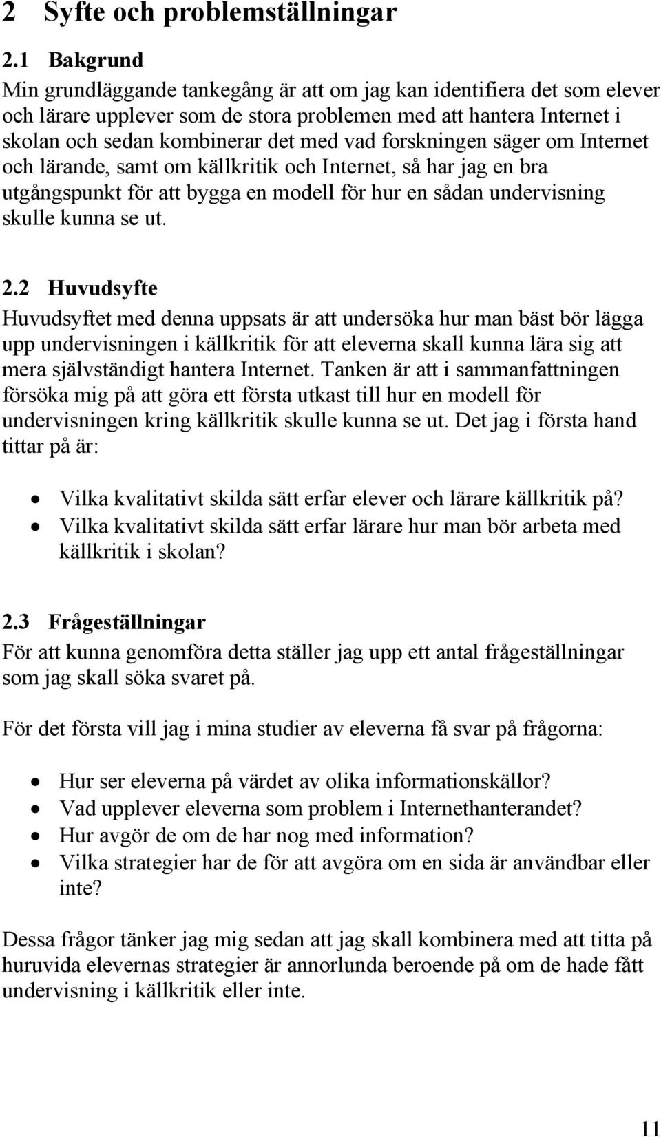 forskningen säger om Internet och lärande, samt om källkritik och Internet, så har jag en bra utgångspunkt för att bygga en modell för hur en sådan undervisning skulle kunna se ut. 2.