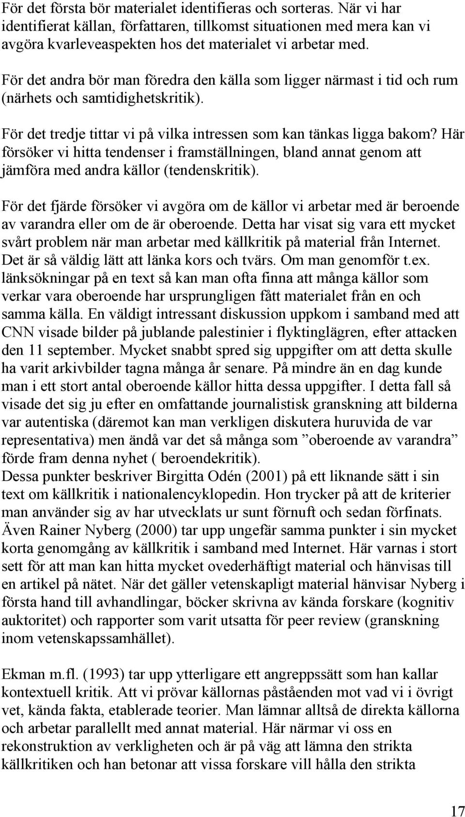 Här försöker vi hitta tendenser i framställningen, bland annat genom att jämföra med andra källor (tendenskritik).