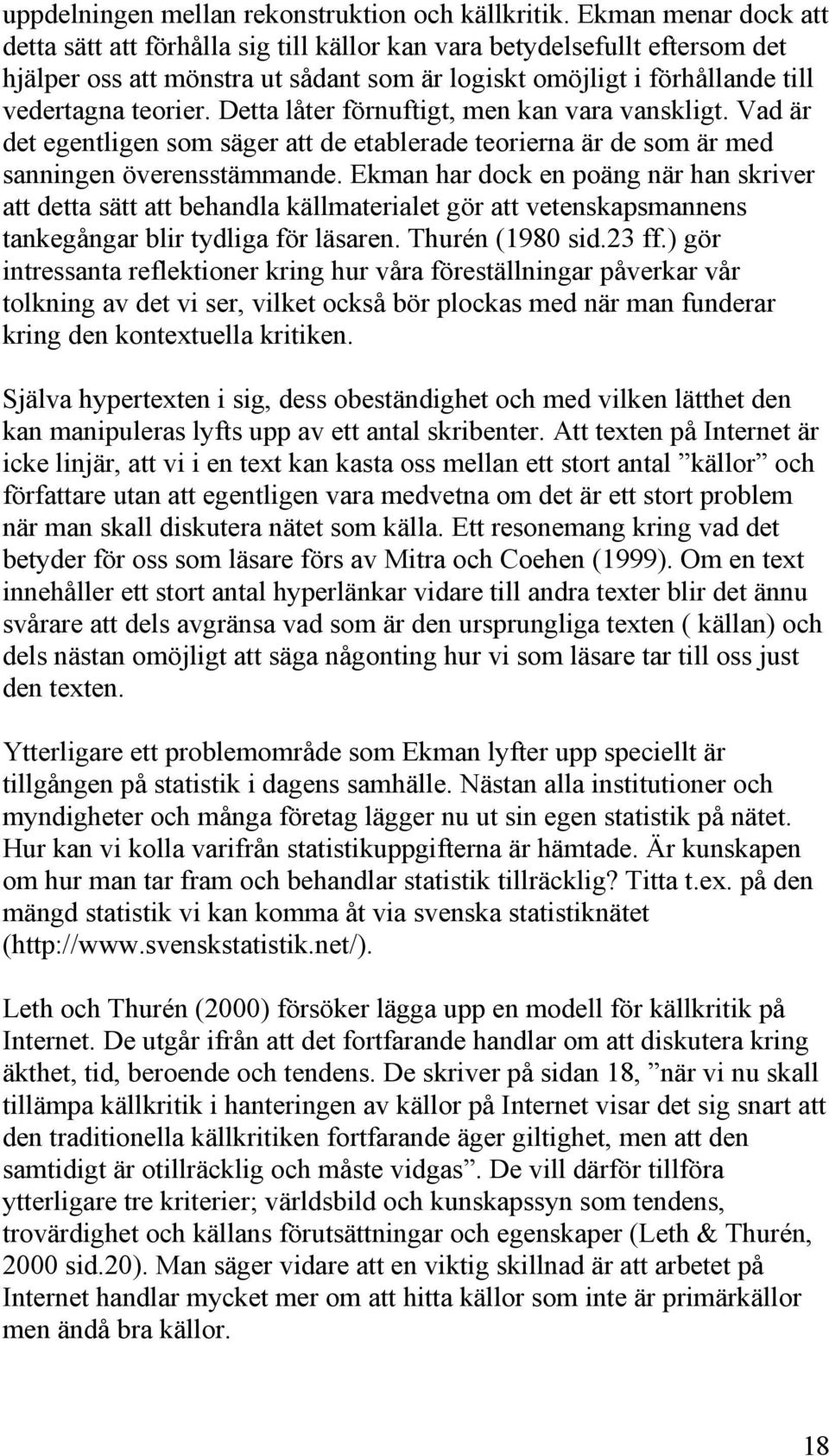 Detta låter förnuftigt, men kan vara vanskligt. Vad är det egentligen som säger att de etablerade teorierna är de som är med sanningen överensstämmande.