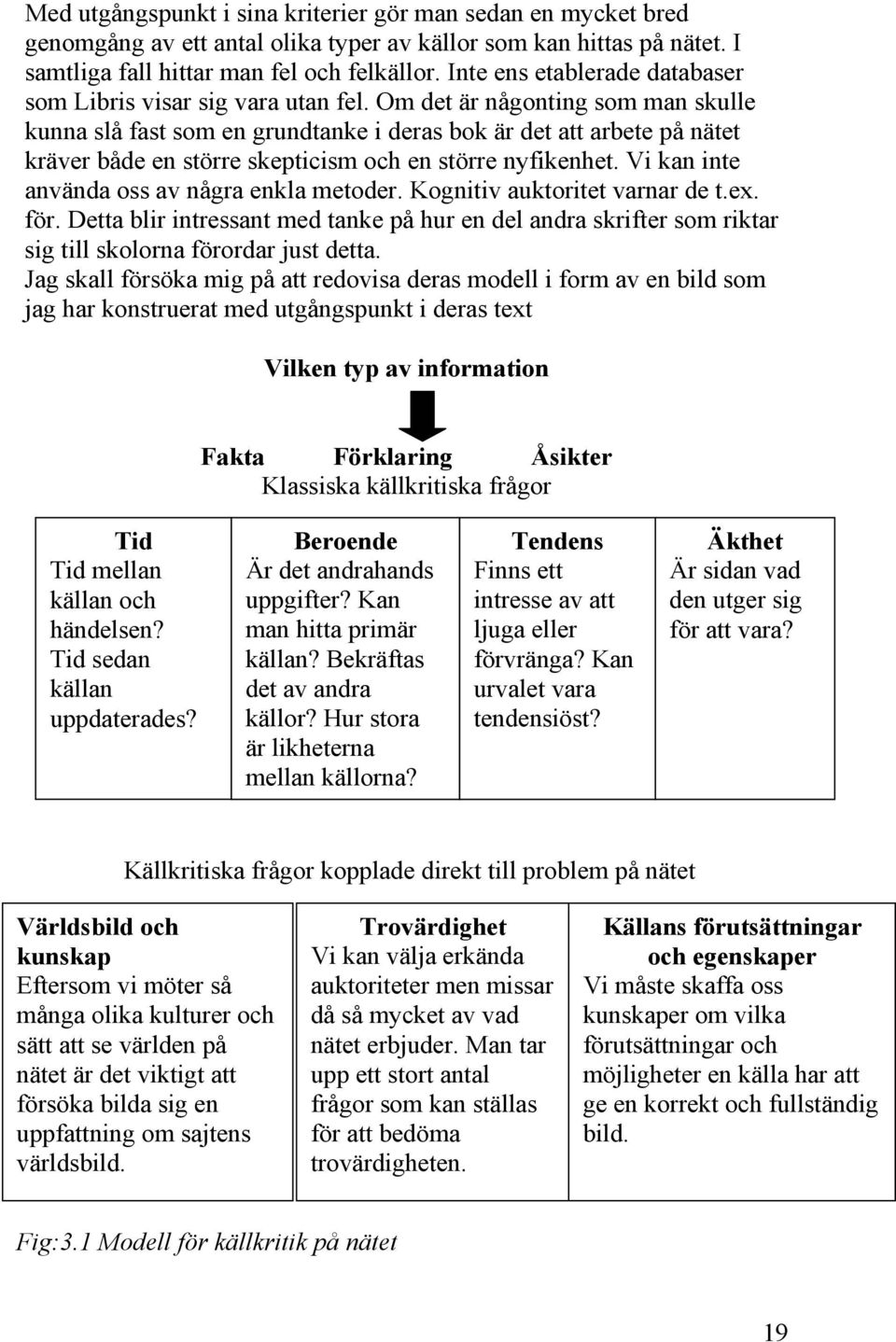 Om det är någonting som man skulle kunna slå fast som en grundtanke i deras bok är det att arbete på nätet kräver både en större skepticism och en större nyfikenhet.