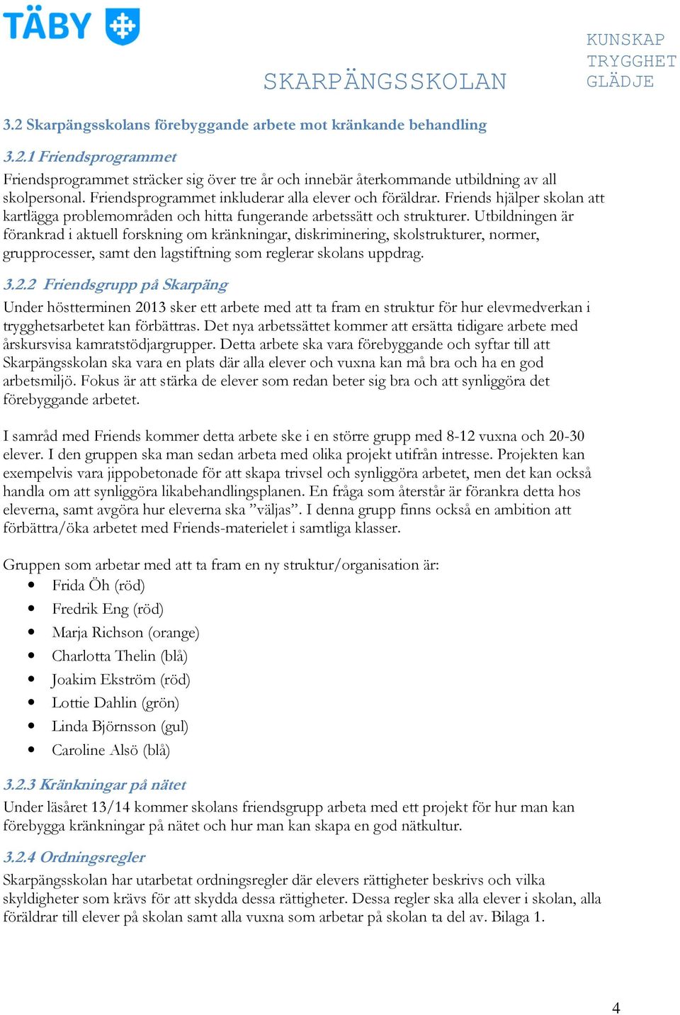 Utbildningen är förankrad i aktuell forskning om kränkningar, diskriminering, skolstrukturer, normer, grupprocesser, samt den lagstiftning som reglerar skolans uppdrag. 3.2.