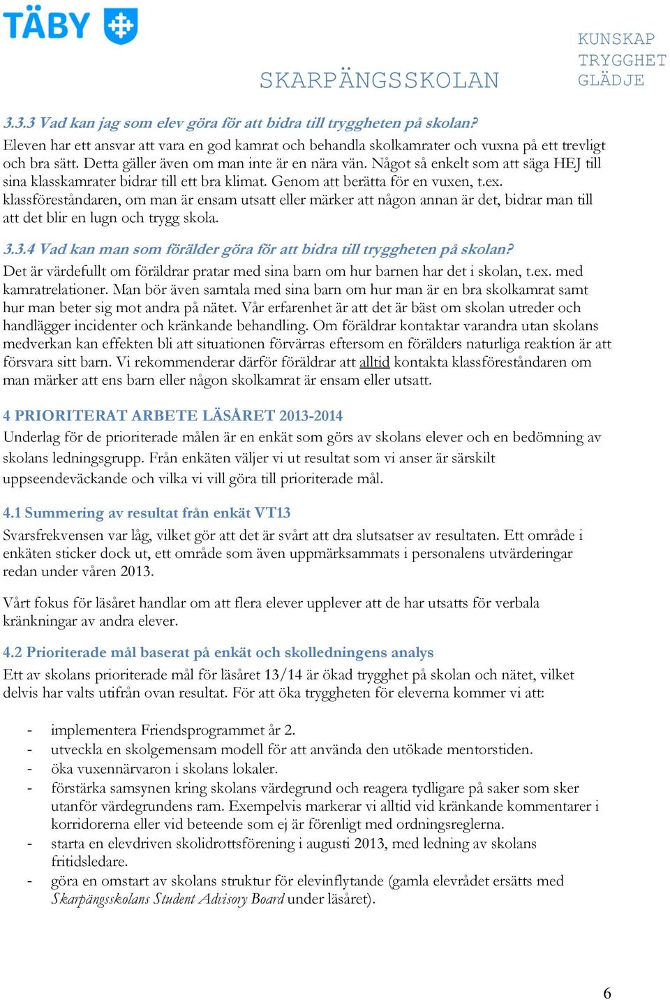 klassföreståndaren, om man är ensam utsatt eller märker att någon annan är det, bidrar man till att det blir en lugn och trygg skola. 3.