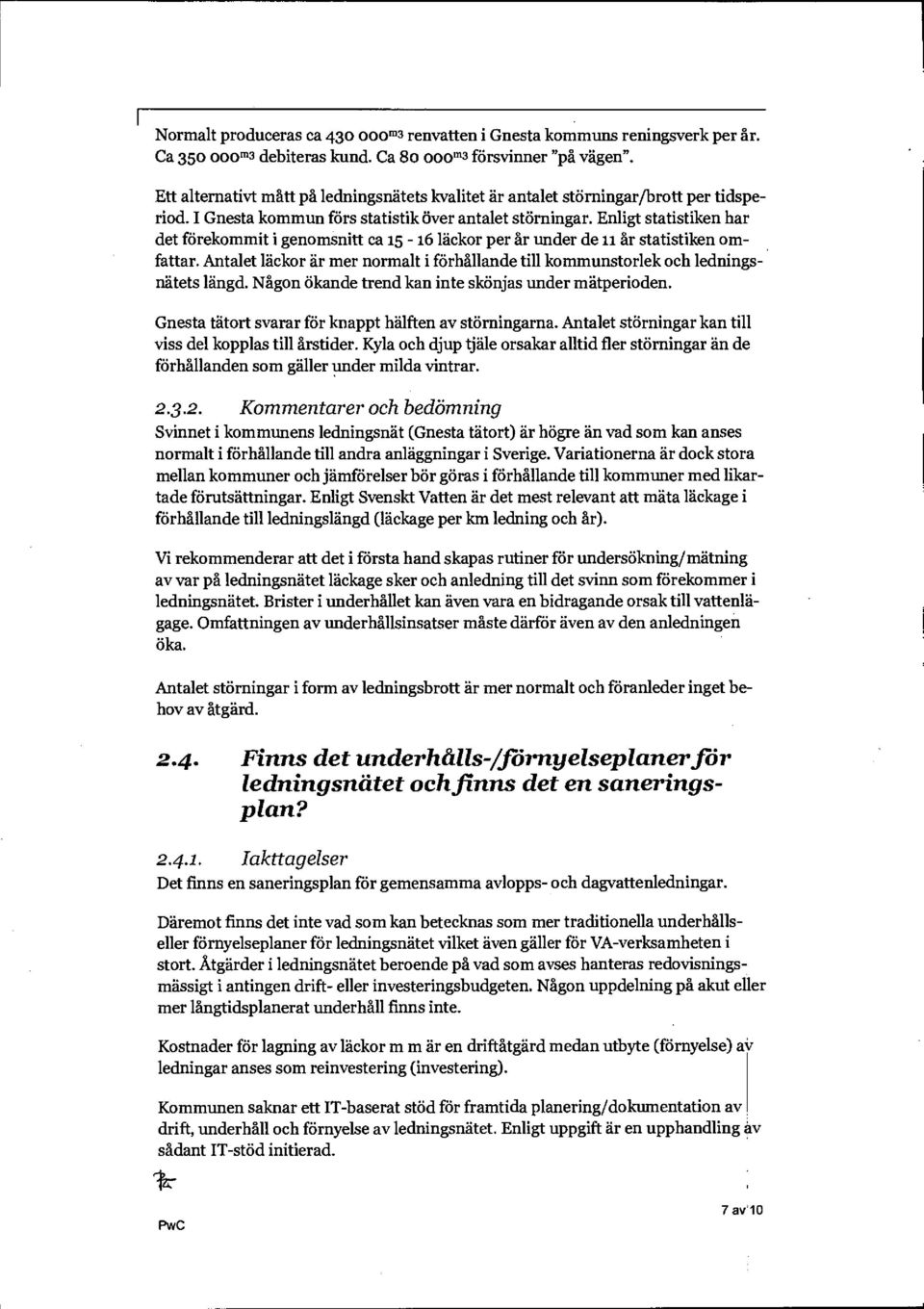 Enligt statistiken har det förekommit i genomsnitt ca 15-16 läckor per år under de ii år statistiken omfattar. Antalet läckor är mer normalt i förhållande till kommunstorlek och ledningsnätets längd.