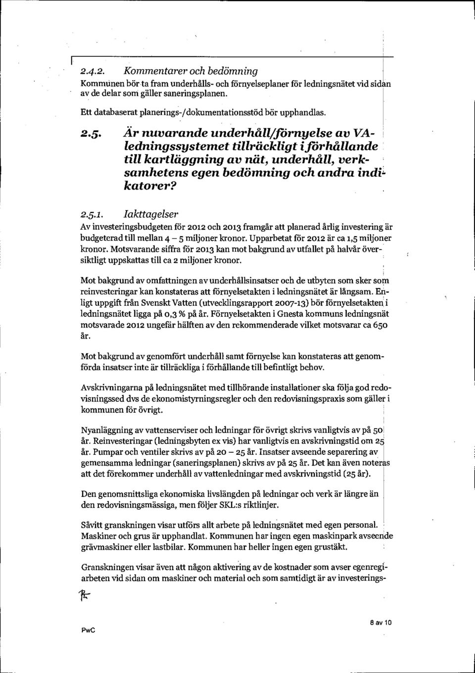 Är nuvarande underhåll/förnyelse av VAledningssystemet tillräckligt i firhållande till kartläggning av nät, underhåll, verksamhetens egen bedömning och andra indikatorer? 2.5.1.