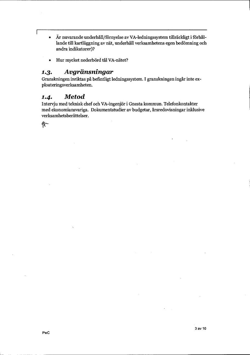 Avgränsningar Granskningen inriktas på befintligt ledningssystem. I granskningen ingår inte exploateringsverksamheten. 1.4.