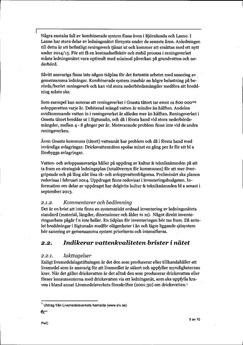 För att få en kostnadseffektiv och stabil process i reningsverket måste ledningsnätet vara optimalt med minimal påverkan på grundvatten och nederbörd.