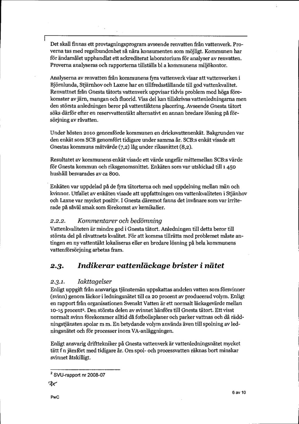 Analyserna av renvatten från kommunens fyra vattenverk visar att vattenverken i Björnlunda, Stjärnhov och Lame har en tillfredsställande till god vattenkvalitet.