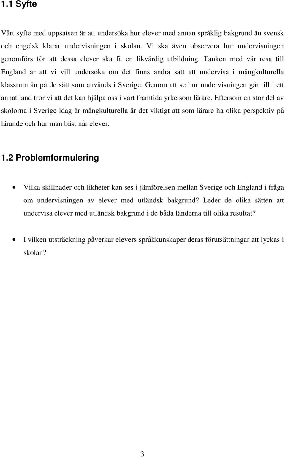 Tanken med vår resa till England är att vi vill undersöka om det finns andra sätt att undervisa i mångkulturella klassrum än på de sätt som används i Sverige.