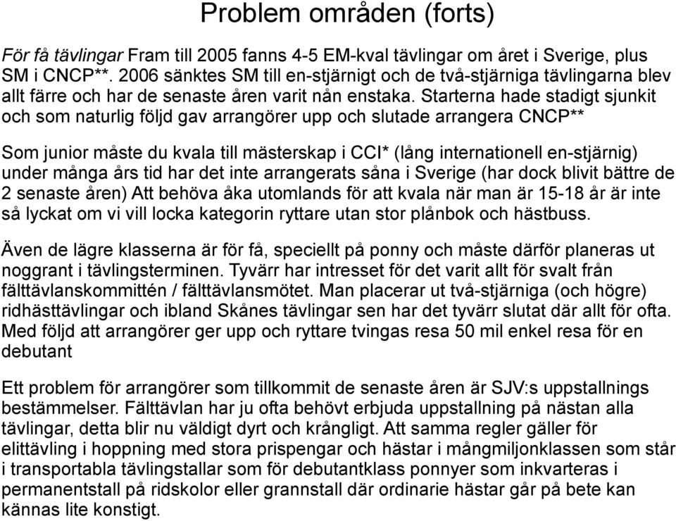 Starterna hade stadigt sjunkit och som naturlig följd gav arrangörer upp och slutade arrangera CNCP** Som junior måste du kvala till mästerskap i CCI* (lång internationell en-stjärnig) under många