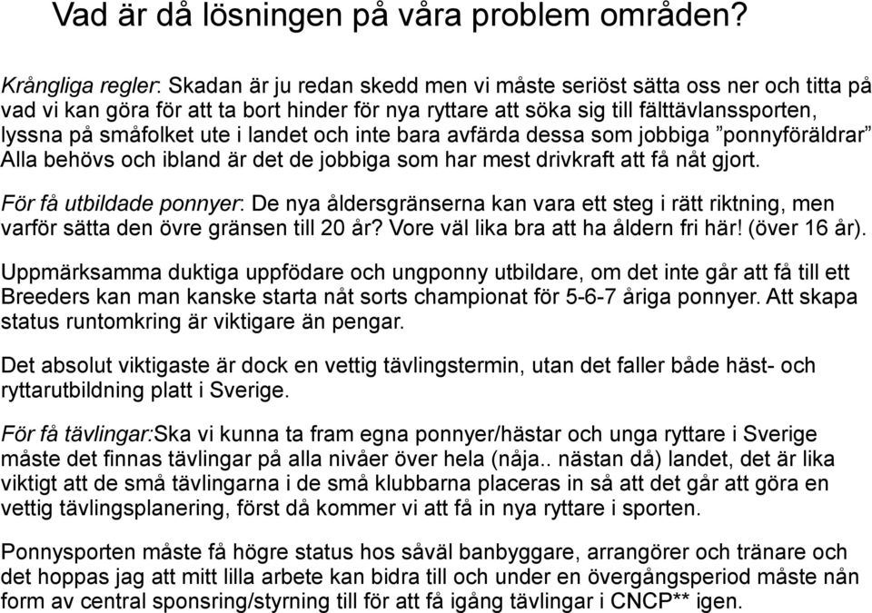 småfolket ute i landet och inte bara avfärda dessa som jobbiga ponnyföräldrar Alla behövs och ibland är det de jobbiga som har mest drivkraft att få nåt gjort.