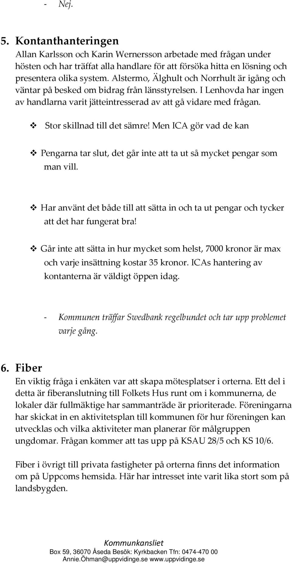 Stor skillnad till det sämre! Men ICA gör vad de kan Pengarna tar slut, det går inte att ta ut så mycket pengar som man vill.