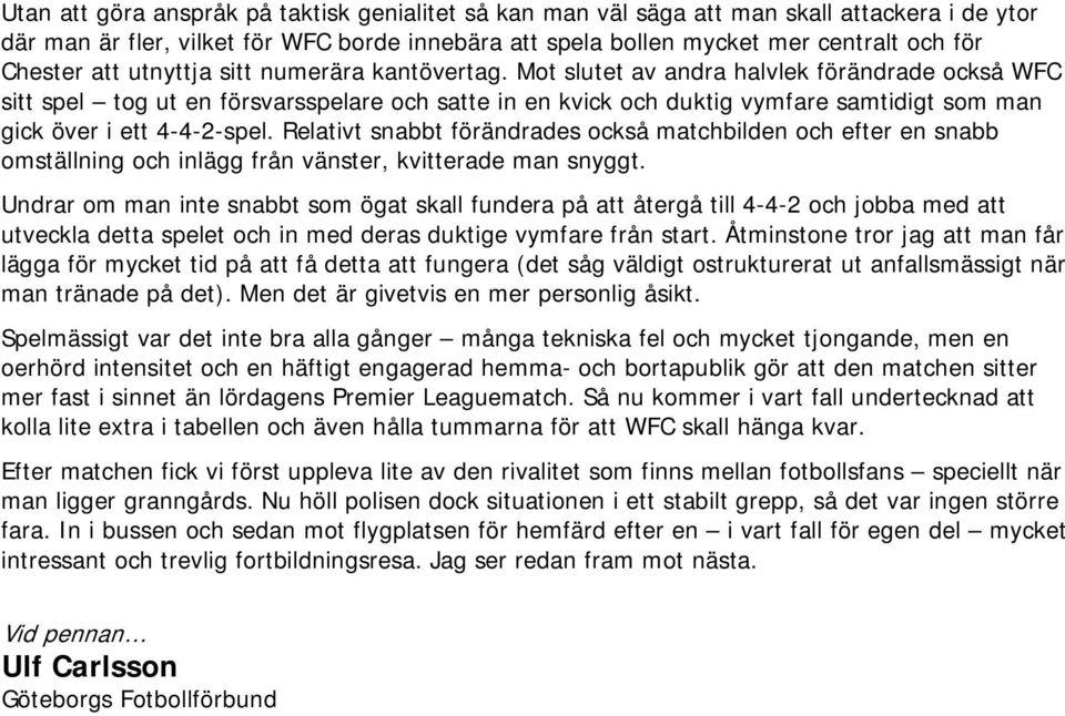 Mot slutet av andra halvlek förändrade också WFC sitt spel tog ut en försvarsspelare och satte in en kvick och duktig vymfare samtidigt som man gick över i ett 4-4-2-spel.