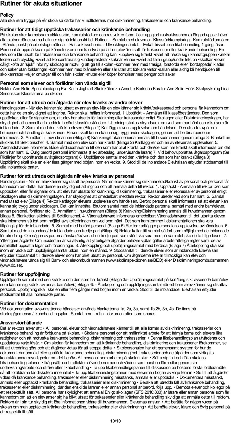 alla platser där eleverna befinner sig på lektionsfri tid. Rutiner: - Samtal med eleverna - Klassråd/kompisring - Kamratstödjarmöten - Stånde punkt på arbetslagsmötena. - Rastvaktsschema.