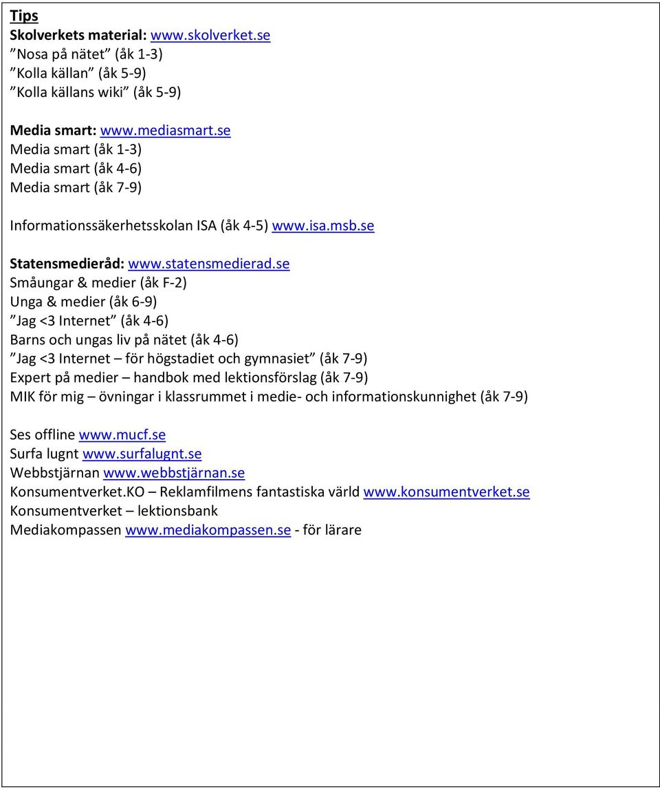 se Småungar & medier (åk F-2) Unga & medier (åk 6-9) Jag <3 Internet (åk 4-6) Barns och ungas liv på nätet (åk 4-6) Jag <3 Internet för högstadiet och gymnasiet (åk 7-9) Expert på medier handbok med