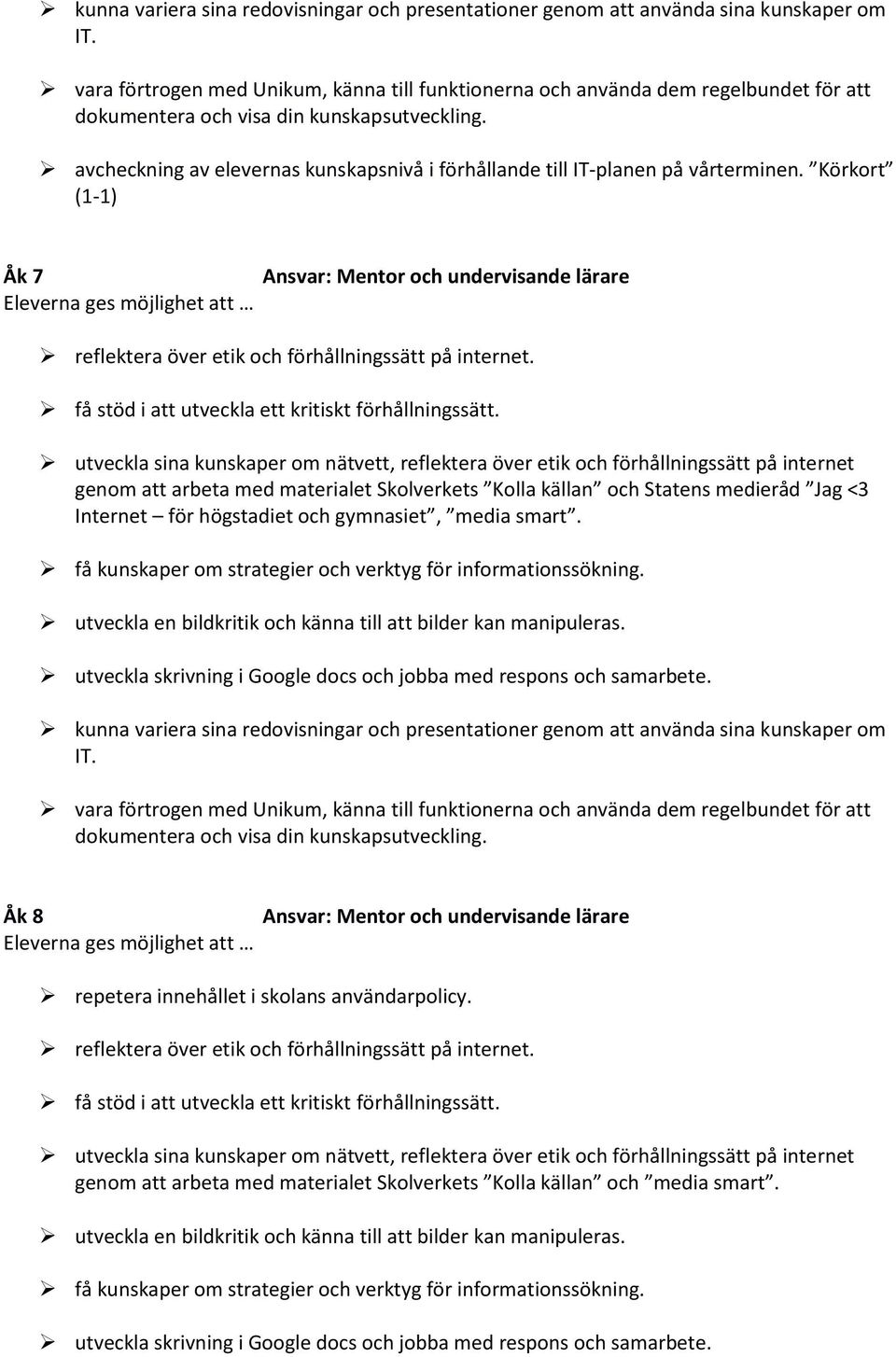 avcheckning av elevernas kunskapsnivå i förhållande till IT-planen på vårterminen. Körkort (1-1) Åk 7 få stöd i att utveckla ett kritiskt förhållningssätt.