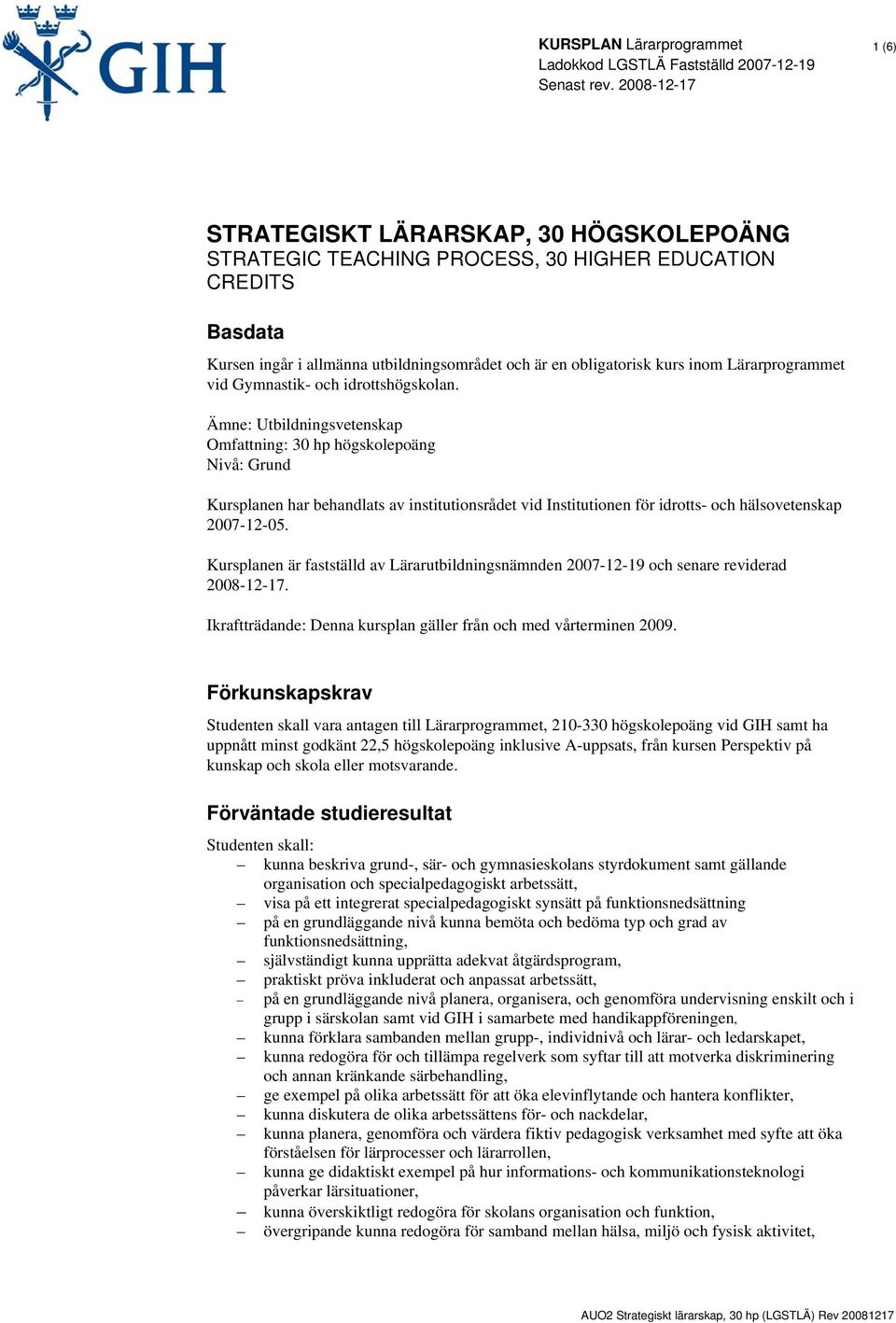 Ämne: Utbildningsvetenskap Omfattning: 30 hp högskolepoäng Nivå: Grund Kursplanen har behandlats av institutionsrådet vid Institutionen för idrotts- och hälsovetenskap 2007-12-05.