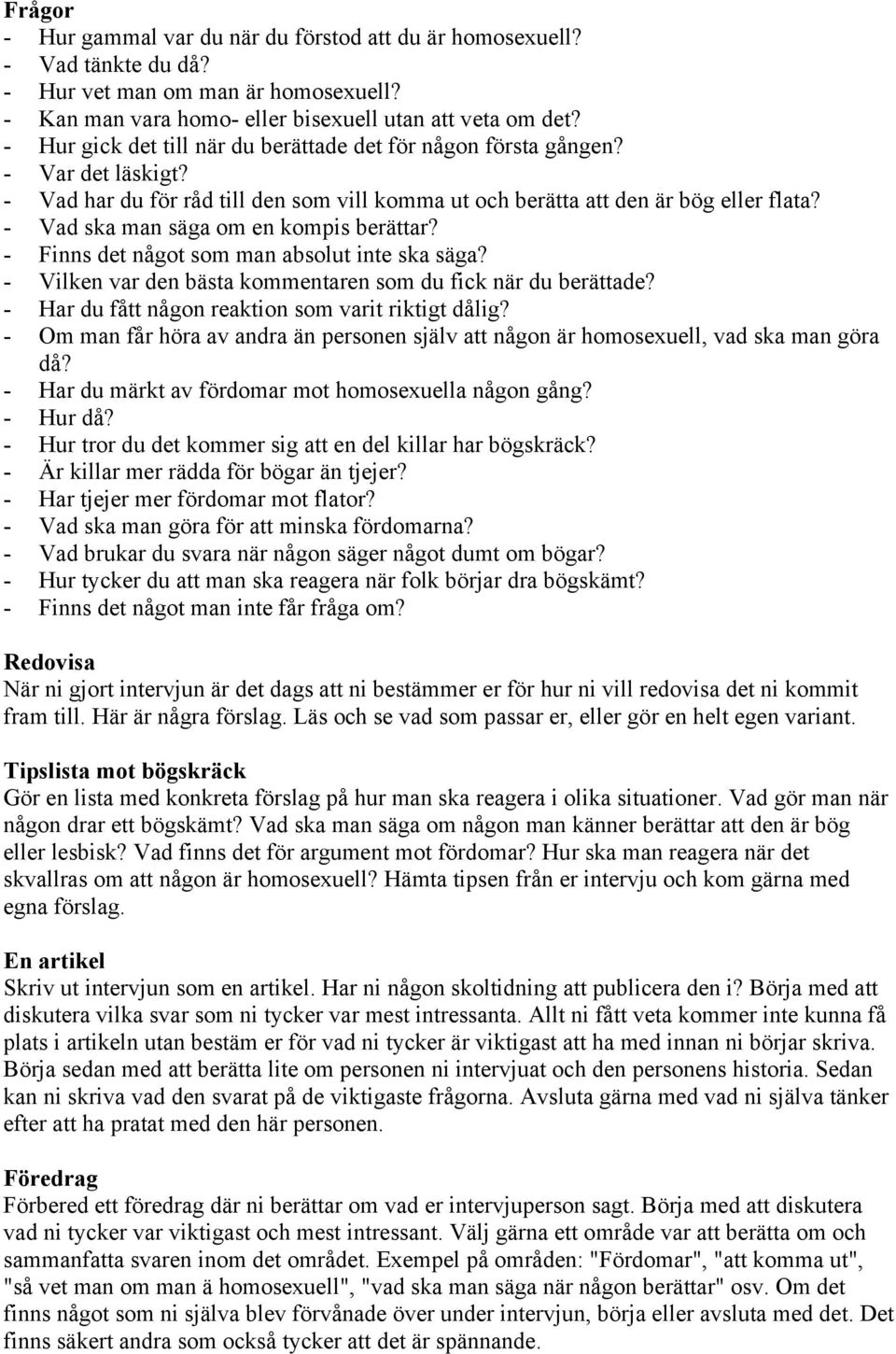 - Vad ska man säga om en kompis berättar? - Finns det något som man absolut inte ska säga? - Vilken var den bästa kommentaren som du fick när du berättade?