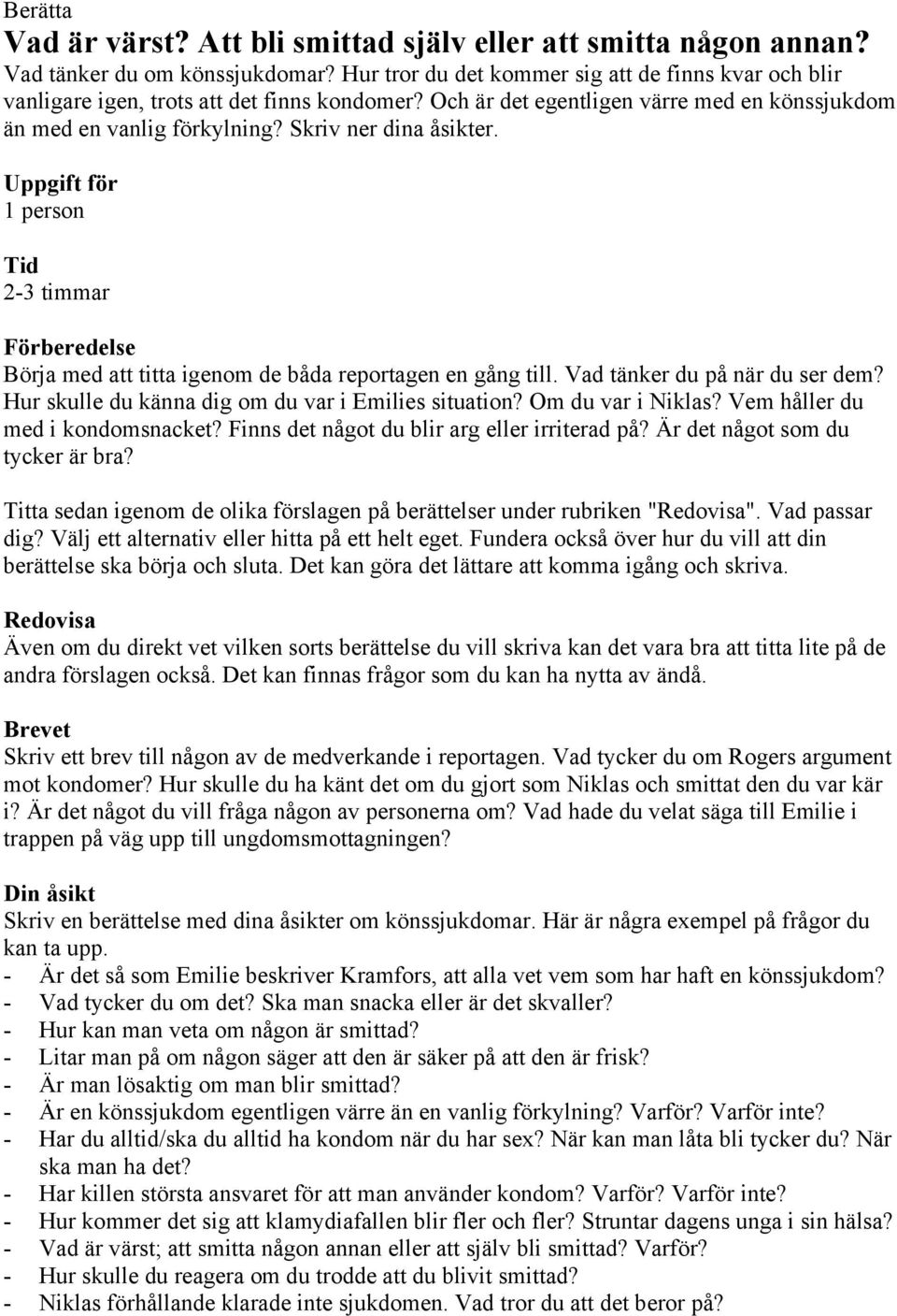 Uppgift för 1 person Tid 2-3 timmar Förberedelse Börja med att titta igenom de båda reportagen en gång till. Vad tänker du på när du ser dem? Hur skulle du känna dig om du var i Emilies situation?