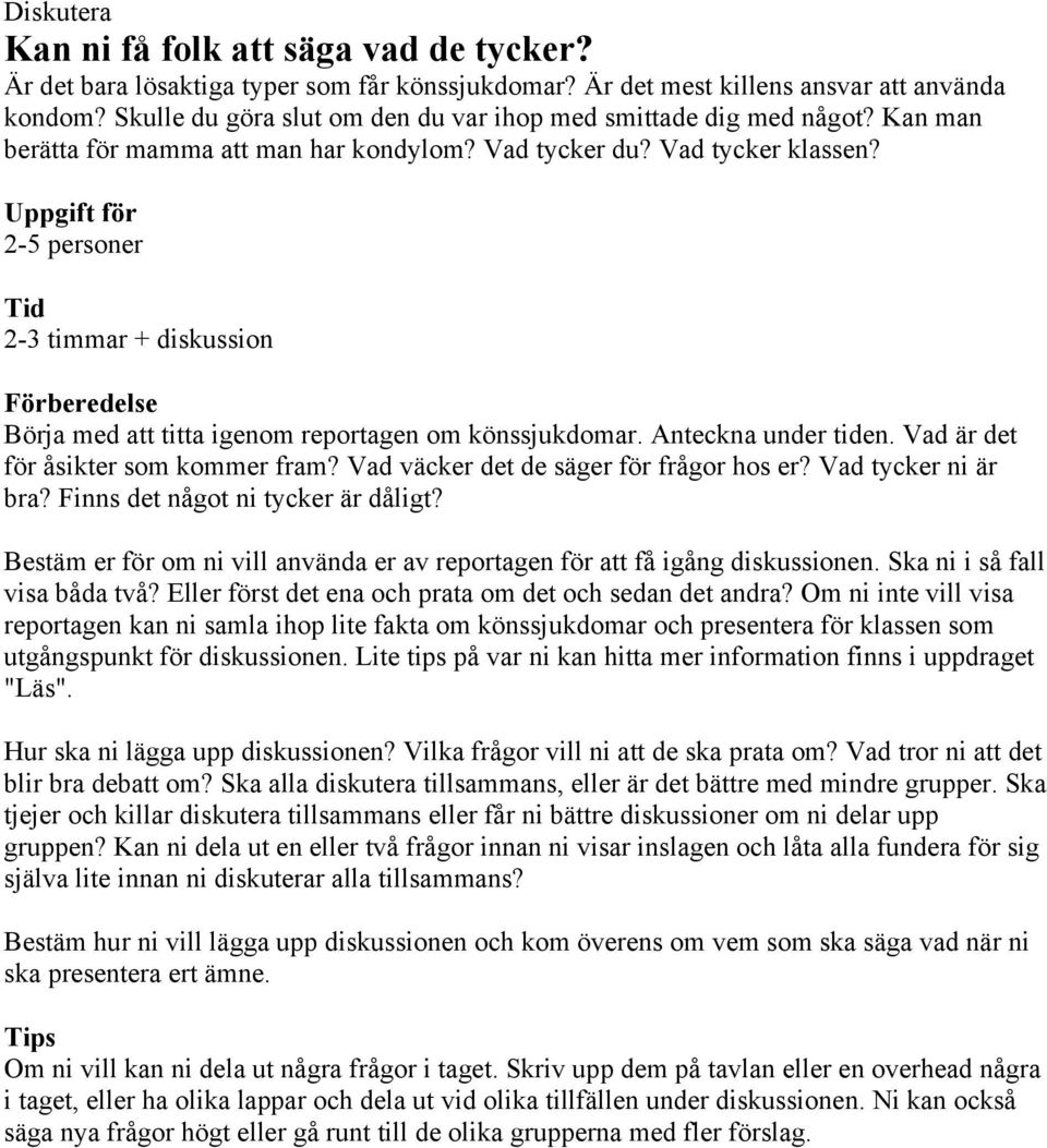 Uppgift för 2-5 personer Tid 2-3 timmar + diskussion Förberedelse Börja med att titta igenom reportagen om könssjukdomar. Anteckna under tiden. Vad är det för åsikter som kommer fram?