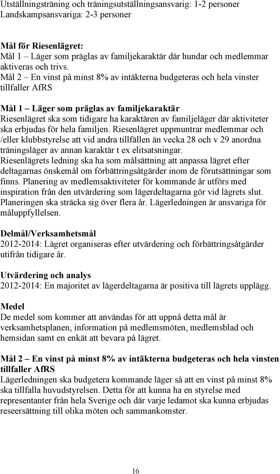 Mål 2 En vinst på minst 8% av intäkterna budgeteras och hela vinster tillfaller AfRS Mål 1 Läger som präglas av familjekaraktär Riesenlägret ska som tidigare ha karaktären av familjeläger där