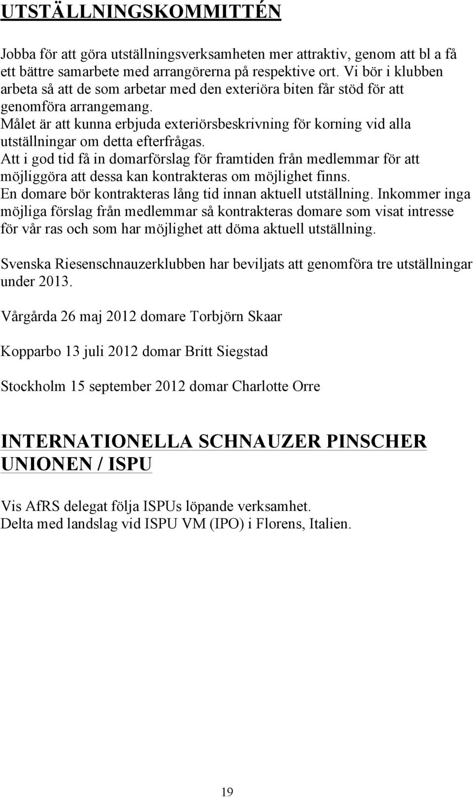 Målet är att kunna erbjuda exteriörsbeskrivning för korning vid alla utställningar om detta efterfrågas.