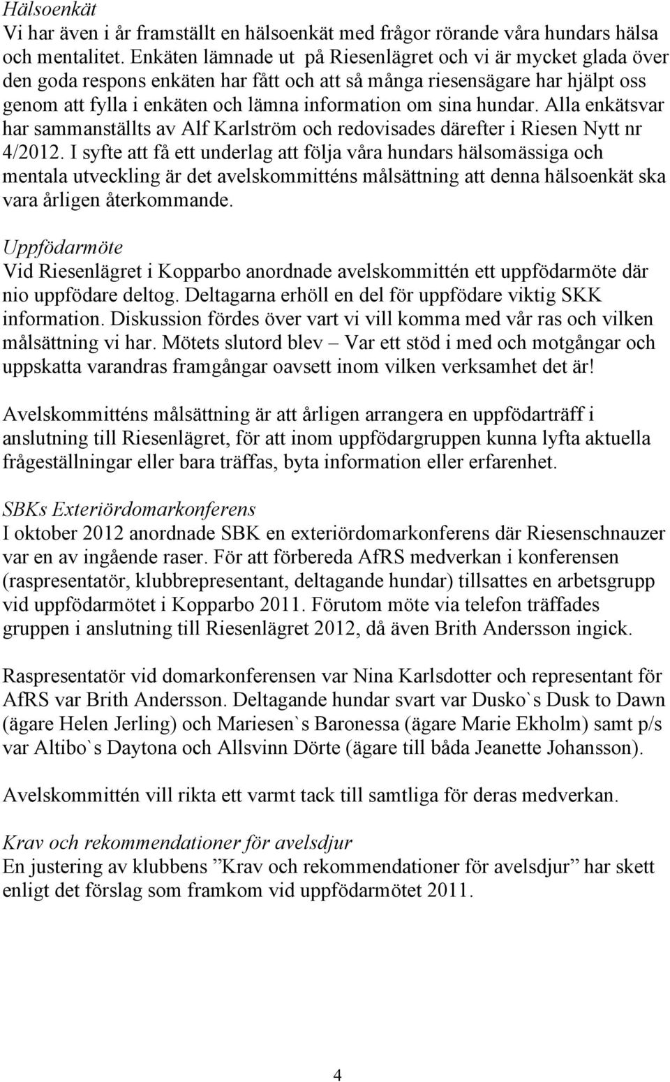 hundar. Alla enkätsvar har sammanställts av Alf Karlström och redovisades därefter i Riesen Nytt nr 4/2012.