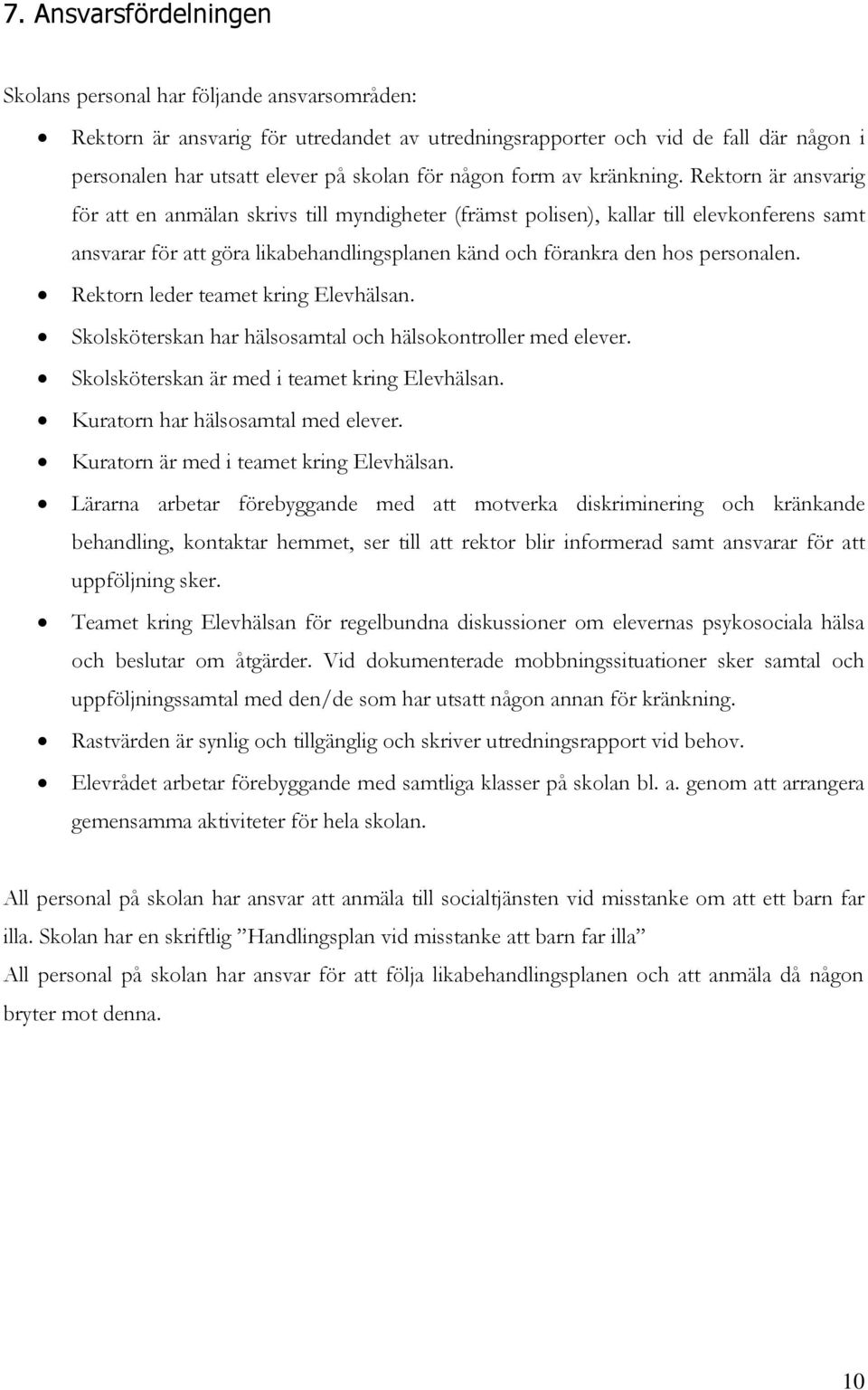 Rektorn är ansvarig för att en anmälan skrivs till myndigheter (främst polisen), kallar till elevkonferens samt ansvarar för att göra likabehandlingsplanen känd och förankra den hos personalen.