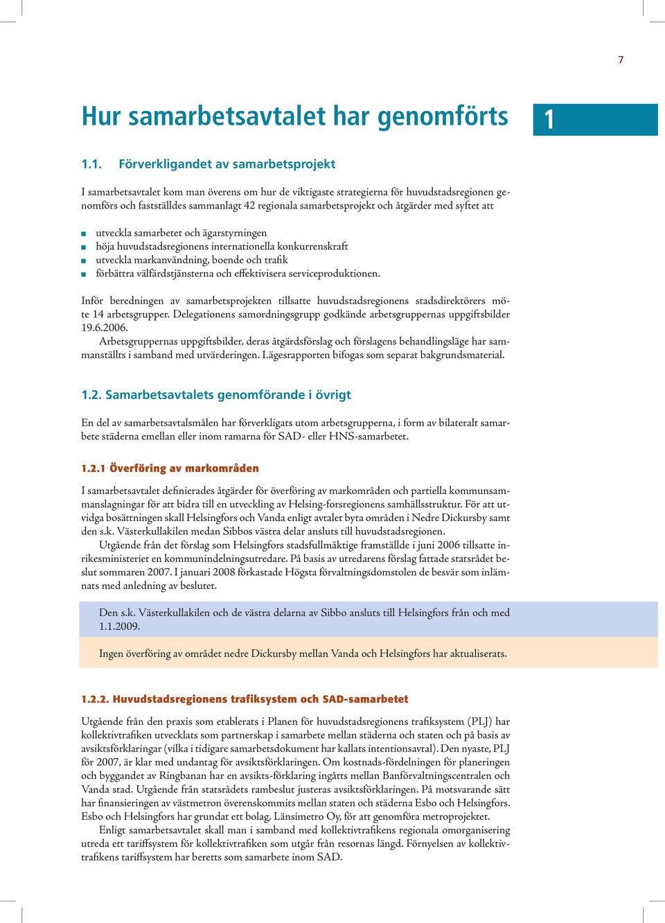 samarbetsprojekt och åtgärder med syftet att utveckla samarbetet och ägarstyrningen höja huvudstadsregionens internationella konkurrenskraft utveckla markanvändning, boende och trafik förbättra