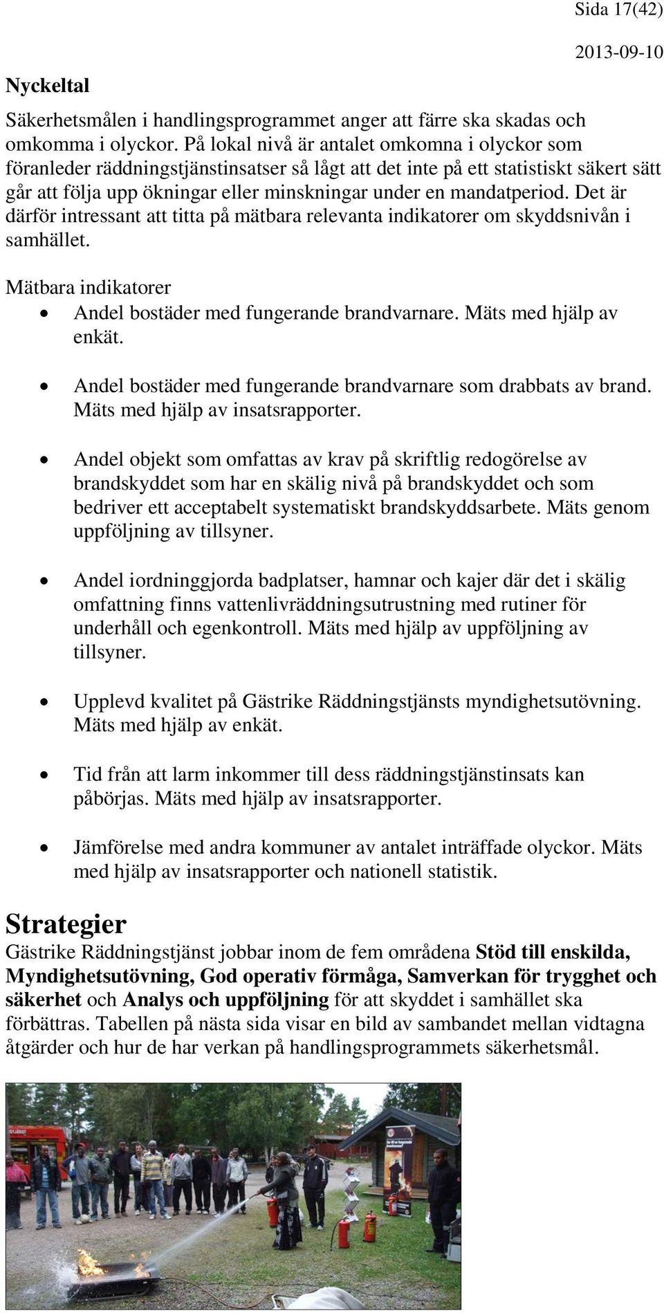 mandatperiod. Det är därför intressant att titta på mätbara relevanta indikatorer om skyddsnivån i samhället. Mätbara indikatorer Andel bostäder med fungerande brandvarnare. Mäts med hjälp av enkät.