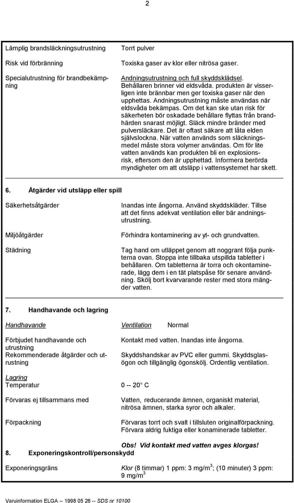 Om det kan ske utan risk för säkerheten bör oskadade behållare flyttas från brandhärden snarast möjligt. Släck mindre bränder med pulversläckare. Det är oftast säkare att låta elden självslockna.