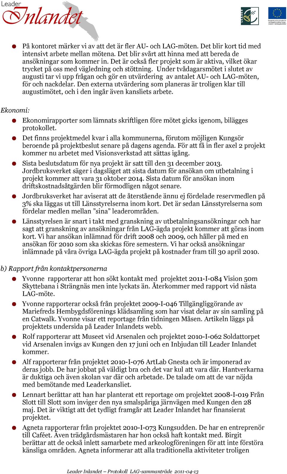 Under tvådagarsmötet i slutet av augusti tar vi upp frågan och gör en utvärdering av antalet AU- och LAG-möten, för och nackdelar.