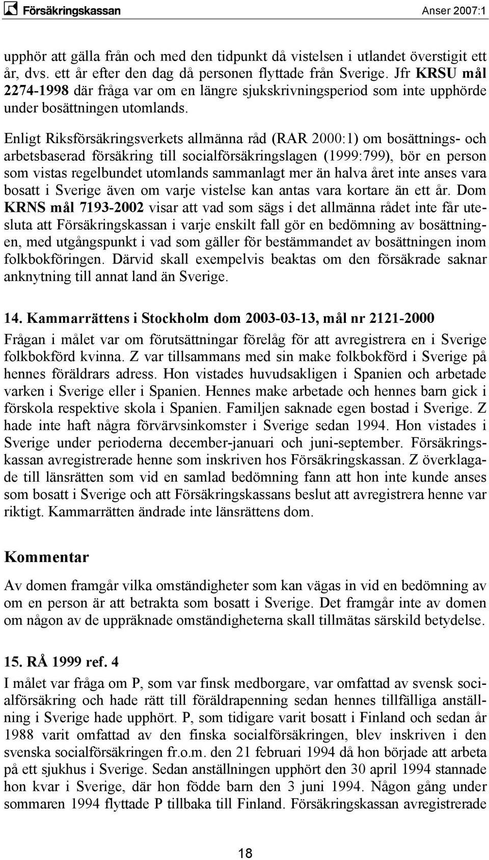 Enligt Riksförsäkringsverkets allmänna råd (RAR 2000:1) om bosättnings- och arbetsbaserad försäkring till socialförsäkringslagen (1999:799), bör en person som vistas regelbundet utomlands sammanlagt