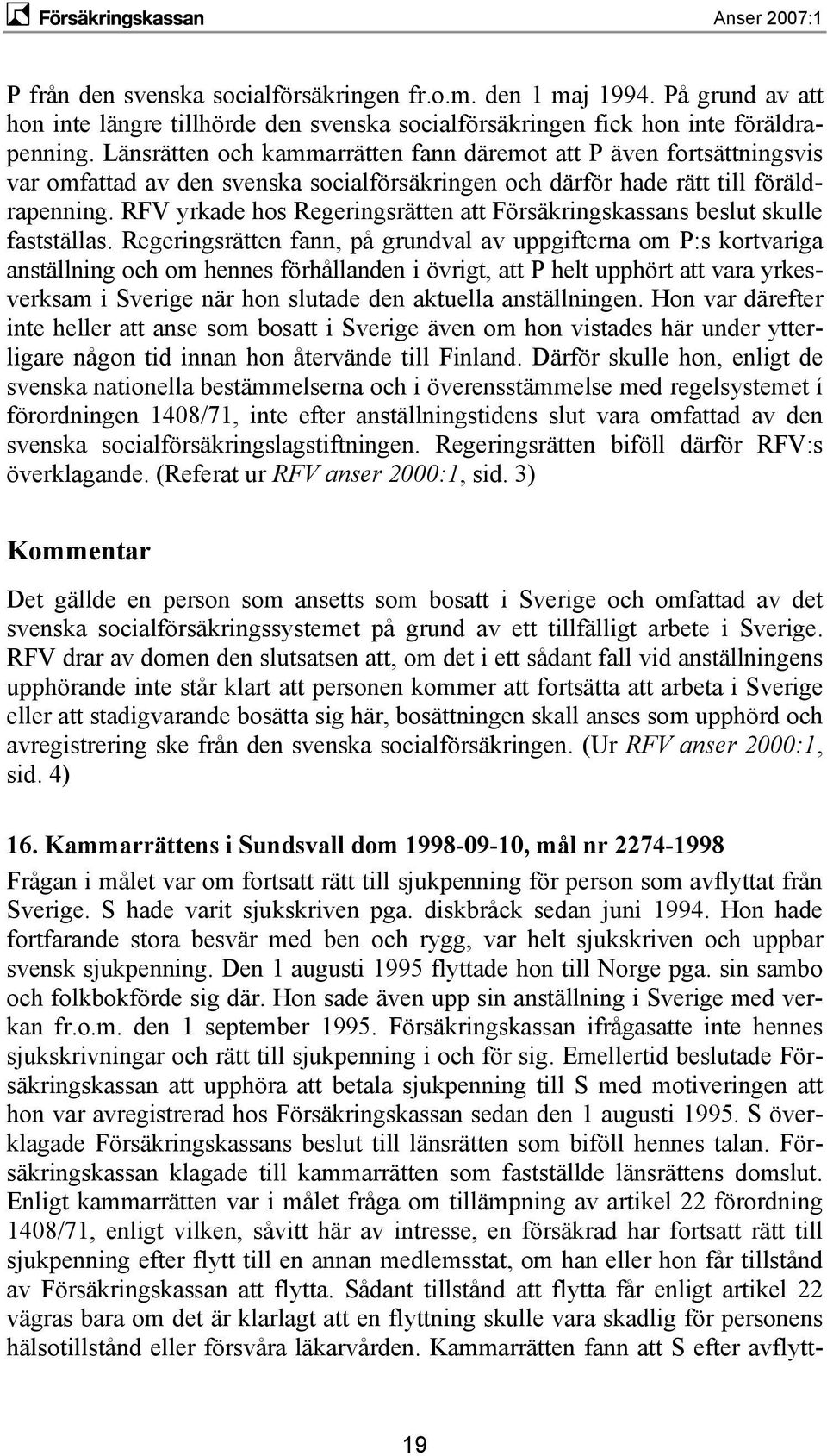 RFV yrkade hos Regeringsrätten att Försäkringskassans beslut skulle fastställas.