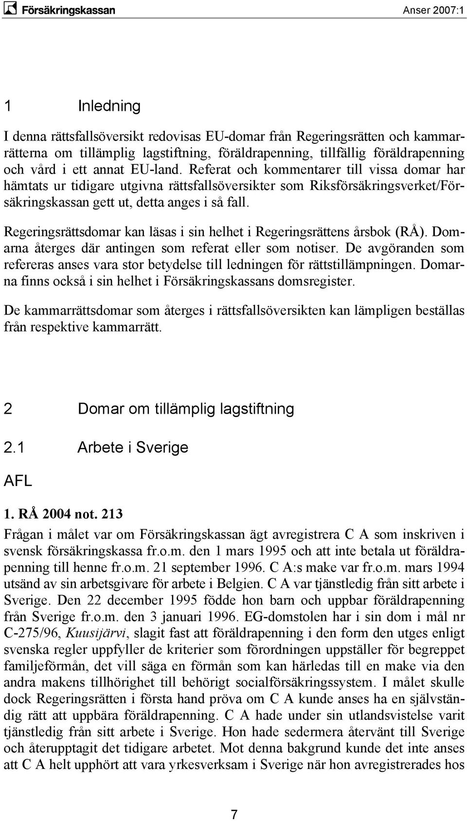 Regeringsrättsdomar kan läsas i sin helhet i Regeringsrättens årsbok (RÅ). Domarna återges där antingen som referat eller som notiser.