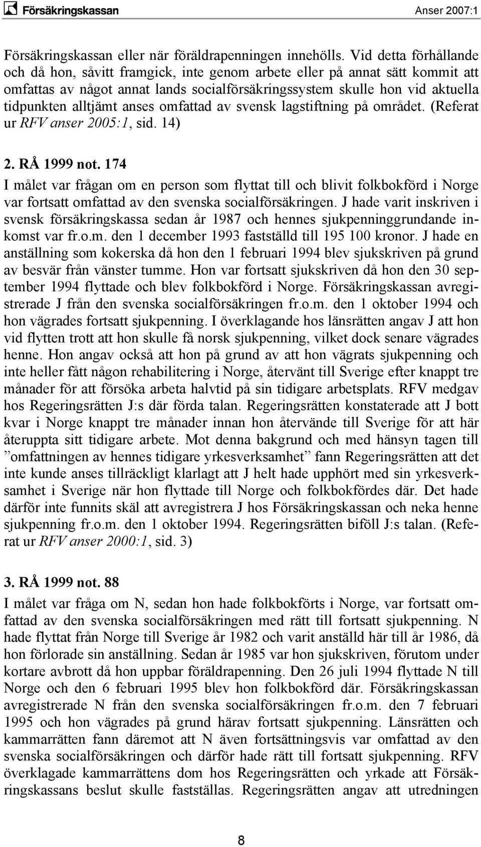 anses omfattad av svensk lagstiftning på området. (Referat ur RFV anser 2005:1, sid. 14) 2. RÅ 1999 not.