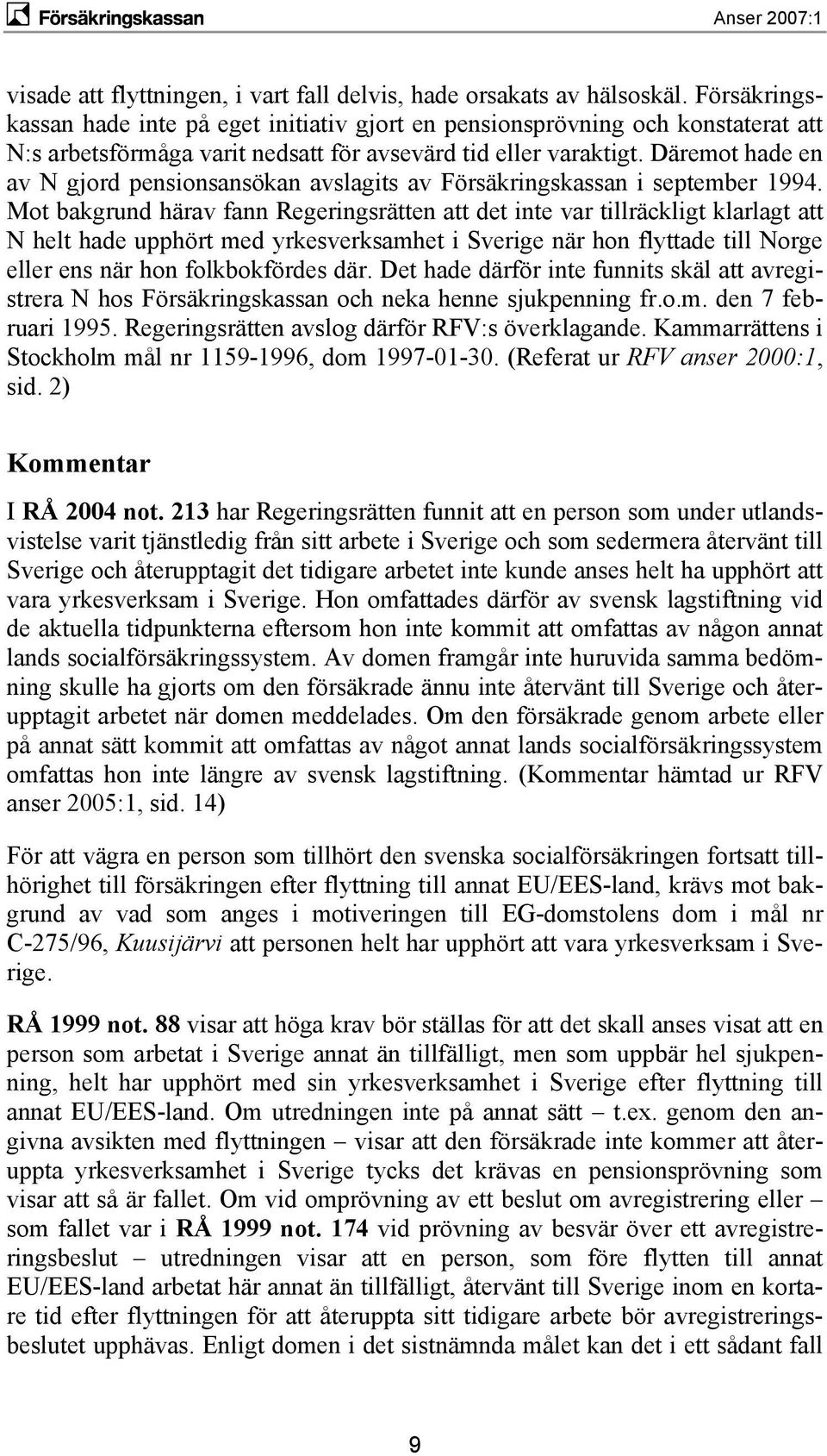 Däremot hade en av N gjord pensionsansökan avslagits av Försäkringskassan i september 1994.