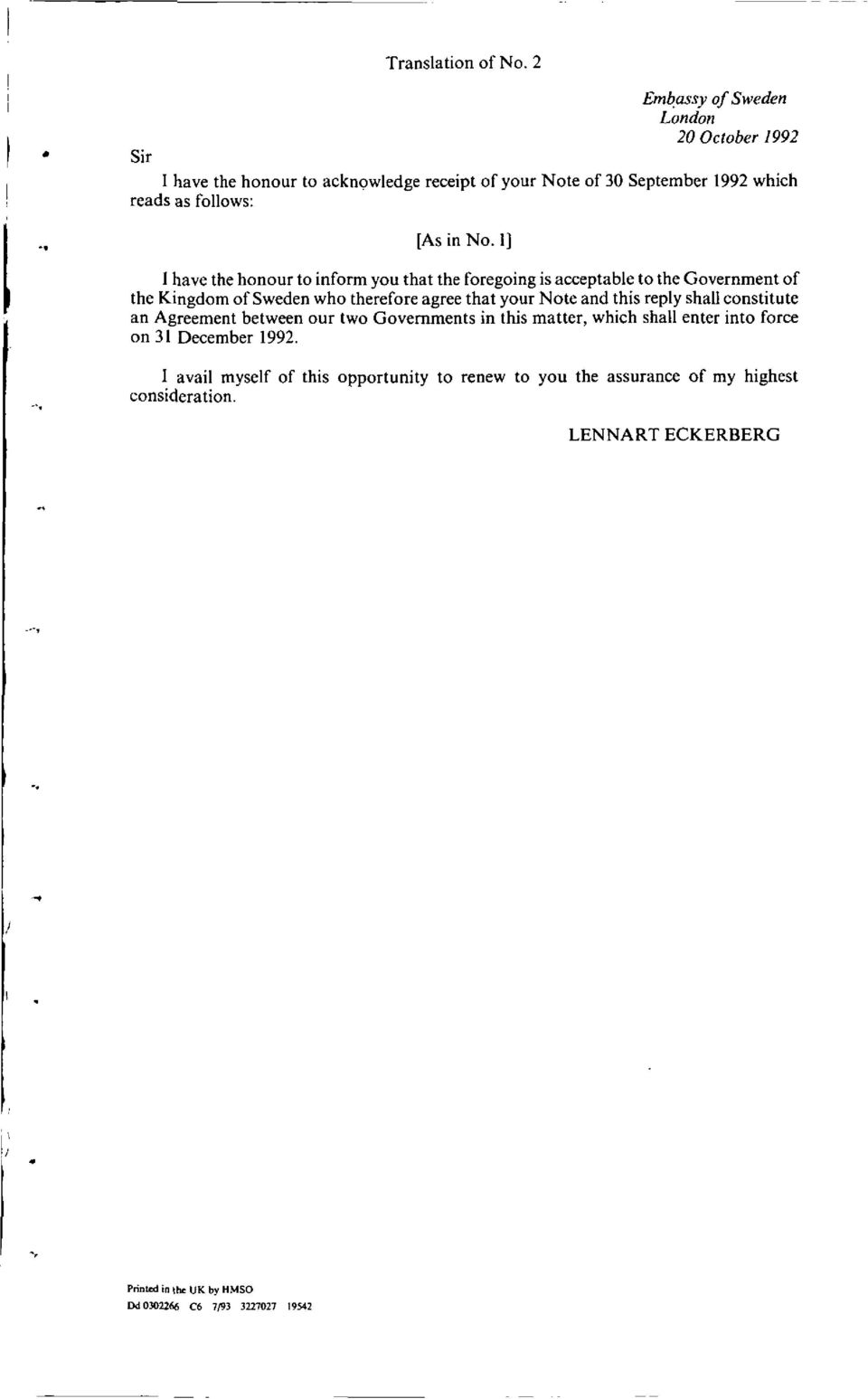 1] I have the honour to inform you that the foregoing is acceptable to the Government of the Kingdom of Sweden who therefore agree that your Note and this