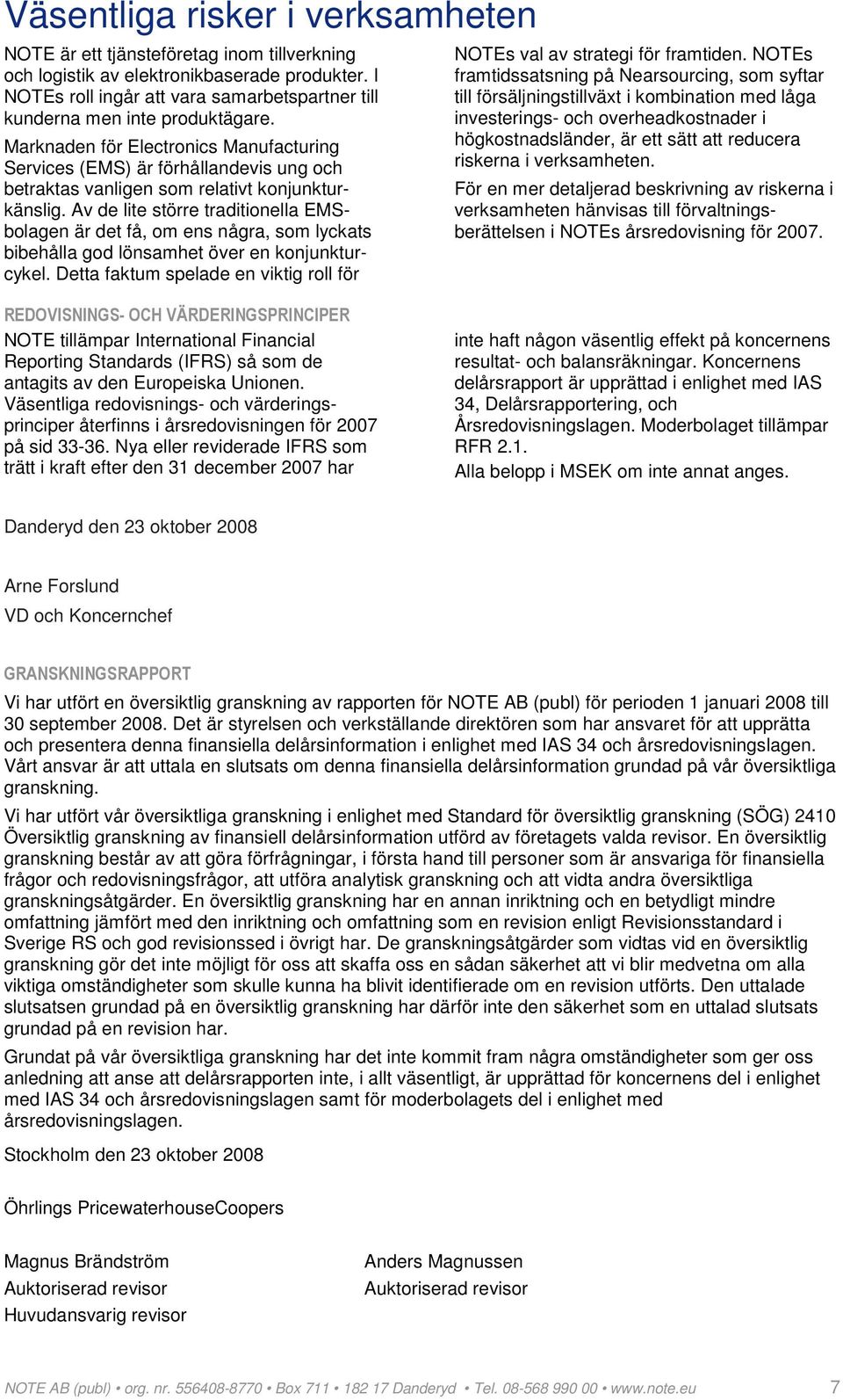 Marknaden för Electronics Manufacturing Services (EMS) är förhållandevis ung och betraktas vanligen som relativt konjunkturkänslig.